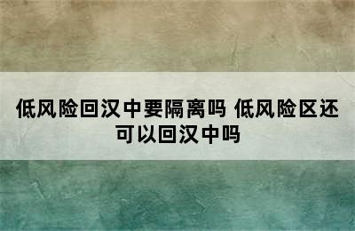 低风险回汉中要隔离吗 低风险区还可以回汉中吗